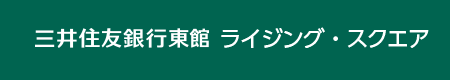 三井住友銀行東館　ライジングスクエア