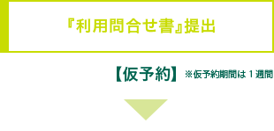 『利用問合せ書』提出　【仮予約】※仮予約期間は1週間